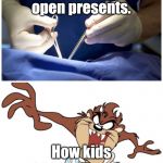 Moms and Kids | How moms open presents. How kids open presents. | image tagged in surgeon vs taz,christmas,memes | made w/ Imgflip meme maker