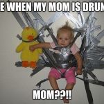 parenting 101 | ME WHEN MY MOM IS DRUNK; MOM??!! | image tagged in parenting 101 | made w/ Imgflip meme maker