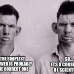 Paycoin idiots GAW | SO...
IT'S A CONSPIRACY
 OF SCIENTISTS? THE SIMPLEST ANSWER IS PROBABLY THE CORRECT ONE | image tagged in paycoin idiots gaw | made w/ Imgflip meme maker