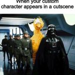 vader big bird | When your custom character appears in a cutscene | image tagged in vader big bird | made w/ Imgflip meme maker