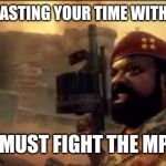 MPLA | STOP WASTING YOUR TIME WITH MEMES; WE MUST FIGHT THE MPLA! | image tagged in mpla | made w/ Imgflip meme maker