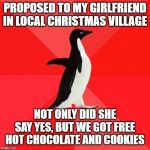 Socially Awesome Penguin | PROPOSED TO MY GIRLFRIEND IN LOCAL CHRISTMAS VILLAGE NOT ONLY DID SHE SAY YES, BUT WE GOT FREE HOT CHOCOLATE AND COOKIES | image tagged in memes,socially awesome penguin | made w/ Imgflip meme maker