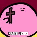 Kirby cross | PRAISE JESUS | image tagged in kirby crosss | made w/ Imgflip meme maker