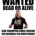 Wanted Dead or Alive | AEW CHAMPION CHRIS JERICHO; FOR DRINKING TOO MUCH BUBBLY; $900,000,000 REWARD | image tagged in wanted dead or alive,all elite wrestling,aew,chris jericho,memes | made w/ Imgflip meme maker