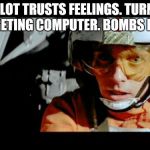 Luke Use The Force | PILOT TRUSTS FEELINGS. TURNS OFF TARGETING COMPUTER. BOMBS HOSPITAL | image tagged in luke use the force | made w/ Imgflip meme maker