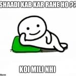 aur batao | SHAADI KAB KAR RAHE HO ?? KOI MILI NHI | image tagged in aur batao | made w/ Imgflip meme maker