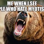 Bear angry | ME WHEN I SEE PEOPLE WHO HATE MYOTISMON | image tagged in bear angry | made w/ Imgflip meme maker