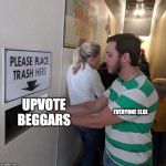 Please place trash here  | UPVOTE BEGGARS; EVERYONE ELSE | image tagged in please place trash here | made w/ Imgflip meme maker