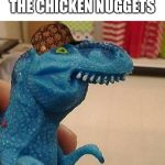 F dinosaur | WHEN SOMEONE TAKES THE CHICKEN NUGGETS | image tagged in f dinosaur | made w/ Imgflip meme maker