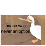 Peace was never an option goose meme