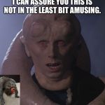 Bib Fortuna | I CAN ASSURE YOU THIS IS NOT IN THE LEAST BIT AMUSING. | image tagged in bib fortuna | made w/ Imgflip meme maker