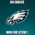 Philadelphia Eagles Logo | GO EAGLES WIN FOR STEVE ! | image tagged in philadelphia eagles logo | made w/ Imgflip meme maker