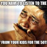  black man crying | WHEN YOU HAVE TO LISTEN TO THE SAME; STORY FROM YOUR KIDS FOR THE 50TH TIME | image tagged in black man crying,kids,funny,lol,dank,dank memes | made w/ Imgflip meme maker