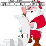 Santa | I'M ALSO MAKING A LIST AND CHECKING IT TWICE. -GOD | image tagged in santa | made w/ Imgflip meme maker