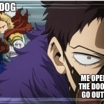 MHA | MY DOG; ME OPENING 
THE DOOR TO 
GO OUTSIDE | image tagged in mha | made w/ Imgflip meme maker