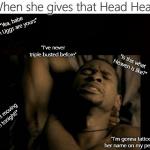When She Gives That Head Head