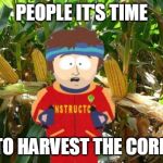 Super Cool Ski Instructor | PEOPLE IT'S TIME; TO HARVEST THE CORN | image tagged in super cool ski instructor | made w/ Imgflip meme maker