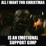 Pulp Fiction gimp | ALL I WANT FOR CHRISTMAS; IS AN EMOTIONAL SUPPORT GIMP | image tagged in pulp fiction gimp | made w/ Imgflip meme maker