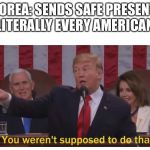 You weren't supposed to do that | KOREA: SENDS SAFE PRESENT 
LITERALLY EVERY AMERICAN | image tagged in you weren't supposed to do that | made w/ Imgflip meme maker