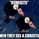 Disney Cartoon Vulture | "ATHEISTS"; WHEN THEY SEE A CHRISTIAN | image tagged in disney cartoon vulture | made w/ Imgflip meme maker