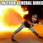 Fart fire! | I FART IN YOUR GENERAL DIRECTION! | image tagged in fart fire | made w/ Imgflip meme maker