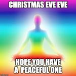 Yoga | CHRISTMAS EVE EVE; HOPE YOU HAVE A  PEACEFUL ONE | image tagged in yoga | made w/ Imgflip meme maker