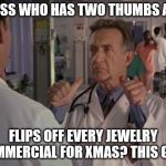 Bob Kelso Two Thumbs | GUESS WHO HAS TWO THUMBS AND; FLIPS OFF EVERY JEWELRY COMMERCIAL FOR XMAS? THIS GUY! | image tagged in bob kelso two thumbs | made w/ Imgflip meme maker