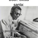 I’m gonna pretend I didn’t see that | Door: exists; santa: | image tagged in im gonna pretend i didnt see that | made w/ Imgflip meme maker