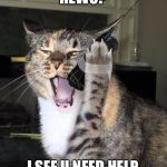 Cat on the Phone | HEWO? I SEE U NEED HELP. | image tagged in cat on the phone | made w/ Imgflip meme maker