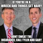 In a Wreck? Need a Check? | IF YOU'RE IN A WRECK AND THINGS GET HAIRY; DONT SWEAT THE INSURANCE, CALL TYLER AND GARY | image tagged in in a wreck need a check | made w/ Imgflip meme maker