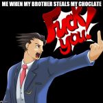 Objection meme | ME WHEN MY BROTHER STEALS MY CHOCLATE | image tagged in objection meme | made w/ Imgflip meme maker