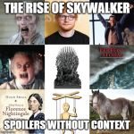 TROS Spoilers without context | THE RISE OF SKYWALKER; SPOILERS WITHOUT CONTEXT | image tagged in tros spoilers without context | made w/ Imgflip meme maker