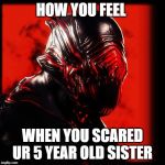 Warframe Stalker | HOW YOU FEEL; WHEN YOU SCARED UR 5 YEAR OLD SISTER | image tagged in warframe stalker | made w/ Imgflip meme maker