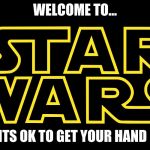 Star Wars Logo | WELCOME TO... WHERE ITS OK TO GET YOUR HAND CUT OFF | image tagged in star wars logo | made w/ Imgflip meme maker