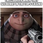 Things are about to get GRUesome | THE COURIER WHEN THEY SEE BENNY IN THE TOPS CASINO | image tagged in things are about to get gruesome | made w/ Imgflip meme maker