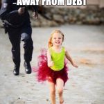 little girl runs from cop | RUNNING AWAY FROM DEBT; CHIONG AH!!!! | image tagged in little girl runs from cop | made w/ Imgflip meme maker