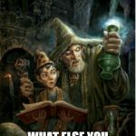 Wizard | FIREBALL DIDN'T WORK! WHAT ELSE YOU GOT IN THAT BOOK? | image tagged in wizard | made w/ Imgflip meme maker