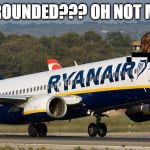 Ryanair | GROUNDED??? OH NOT ME | image tagged in ryanair | made w/ Imgflip meme maker