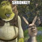 shronkey | SHRONKEY | image tagged in shronkey | made w/ Imgflip meme maker