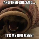 Bryonie Baxter | AND THEN SHE SAID.... IT’S MY BED FLYNN! | image tagged in bryonie baxter | made w/ Imgflip meme maker