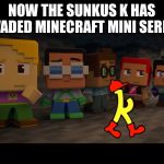 SUNKUS in Minecraft Mini Series | NOW THE SUNKUS K HAS INVADED MINECRAFT MINI SERIES. | image tagged in sunkus in minecraft mini series | made w/ Imgflip meme maker