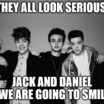 why dont we | THEY ALL LOOK SERIOUS; JACK AND DANIEL : WE ARE GOING TO SMILE | image tagged in why dont we | made w/ Imgflip meme maker