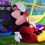 Party Animal Mickey | Shh...Don't wake Mickey Mouse up until Christmas Eve. | image tagged in party animal mickey | made w/ Imgflip meme maker