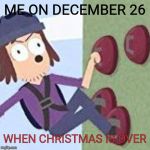 suction cup man | ME ON DECEMBER 26; WHEN CHRISTMAS IS OVER | image tagged in suction cup man | made w/ Imgflip meme maker