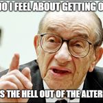 Aging is Better than Dying | HOW DO I FEEL ABOUT GETTING OLDER? IT BEATS THE HELL OUT OF THE ALTERNATIVE. | image tagged in memes,alan greenspan,old man,old,dying | made w/ Imgflip meme maker