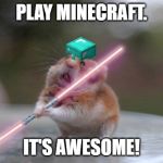Star Wars hamster | PLAY MINECRAFT. IT'S AWESOME! | image tagged in star wars hamster | made w/ Imgflip meme maker