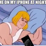 Can't sleep | ME ON MY IPHONE AT NIGHT | image tagged in he man,fun | made w/ Imgflip meme maker