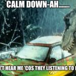 Trex and Jeep | CALM DOWN-AH....... THEY CAN'T HEAR ME 'COS THEY LISTENING TO KIDS BOP. | image tagged in trex and jeep | made w/ Imgflip meme maker