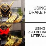 Oma Zi-O | USING THE DRAKE FORMAT; USING OMA ZI-O BECAUSE HE'S LITERALLY KING | image tagged in oma zi-o | made w/ Imgflip meme maker