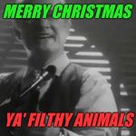And a happy new year! | MERRY CHRISTMAS YA' FILTHY ANIMALS | image tagged in merry christmas,home alone,merry christmas ya filthy animal | made w/ Imgflip meme maker